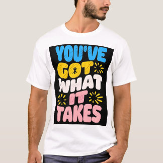 You’ve got what it takes premium Classic T-shirt