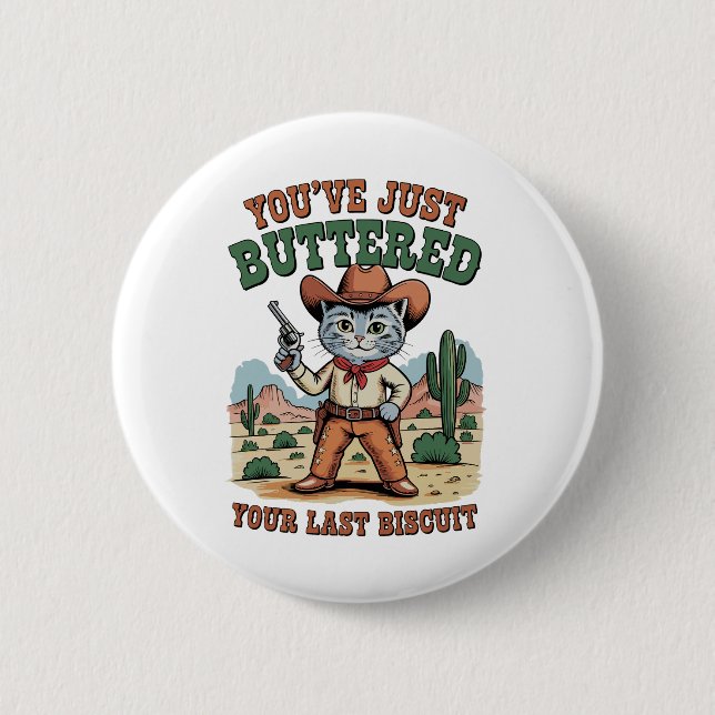 You’ve Just Buttered Your Last Biscuit Cat 6 Cm Round Badge (Front)