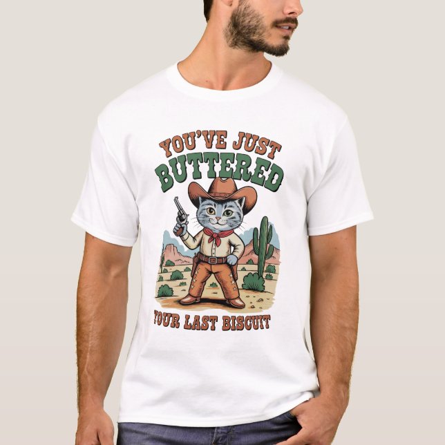 You’ve Just Buttered Your Last Biscuit Cat T-Shirt (Front)