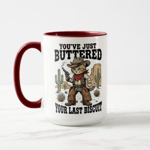 You’ve Just Buttered Your Last Biscuit – Funny Mug