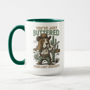 You’ve Just Buttered Your Last Biscuit – Funny Mug