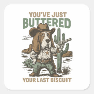 You’ve Just Buttered Your Last Biscuit – Funny  Square Sticker