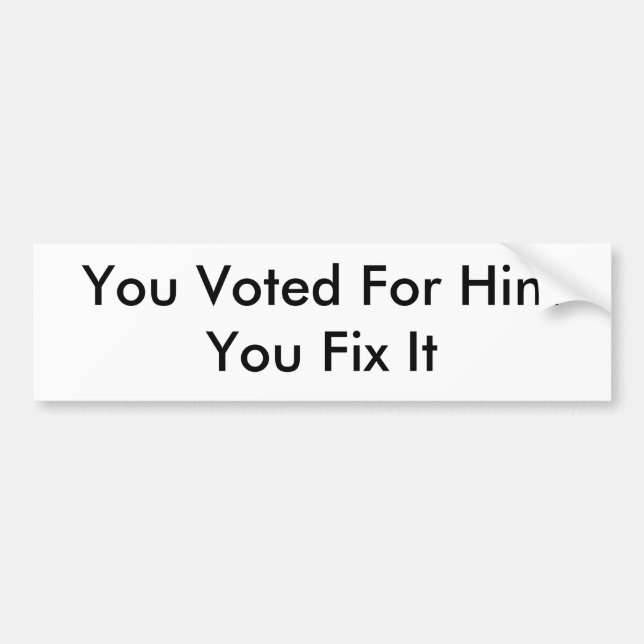 You Voted For HimYou Fix It Bumper Sticker (Front)