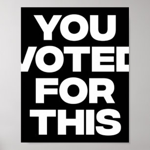 You Voted For This! Poster