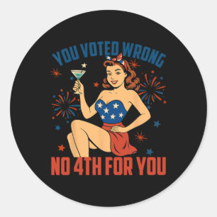 You Voted Wrong No 4th For You Anti Trump 4th Of J Classic Round Sticker