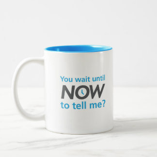 You wait until now to tell me? Two-Tone coffee mug