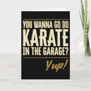 You Wanna Go Do Karate In The Garage - Yup Quote Card