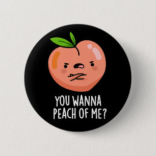 You Wanna Peach Of Me Funny Fruit Pun Dark BG 6 Cm Round Badge
