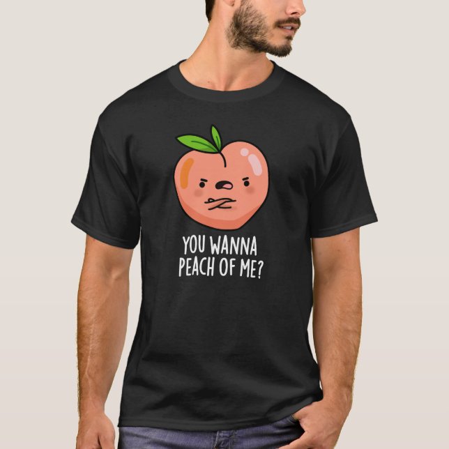 You Wanna Peach Of Me Funny Fruit Pun Dark BG T-Shirt (Front)