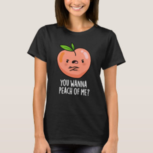 You Wanna Peach Of Me Funny Fruit Pun Dark BG T-Shirt