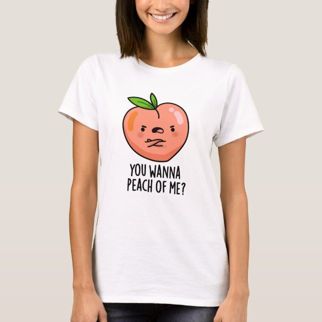 You Wanna Peach Of Me Funny Fruit Pun T-Shirt (Front)