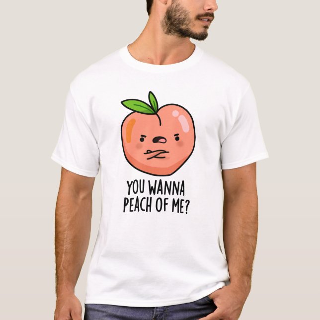 You Wanna Peach Of Me Funny Fruit Pun T-Shirt (Front)