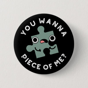 You Wanna Piece Of Me Funny Jigsaw Pun Dark BG 6 Cm Round Badge