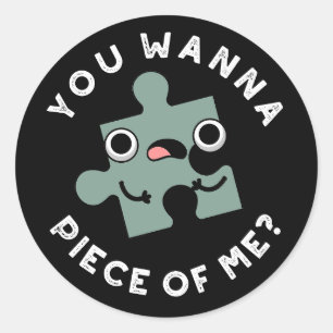 You Wanna Piece Of Me Funny Jigsaw Pun Dark BG Classic Round Sticker