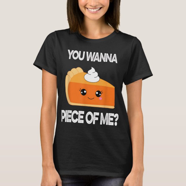 You Wanna Piece of Me Funny Pumpkin Pie Thanksgivi T-Shirt (Front)