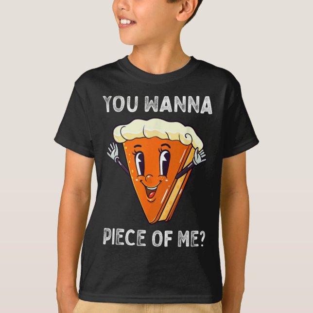 You Wanna Piece of Me Funny Pumpkin Pie Thanksgivi T-Shirt (Front)