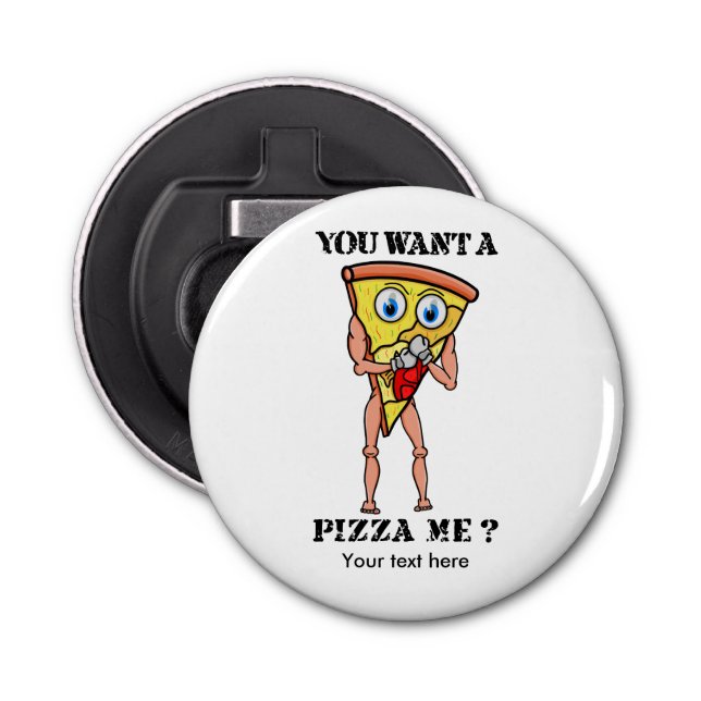 You Wanna Pizza Me? Bottle Opener (Front)