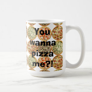 “You wanna pizza me?!” Coffee Mug