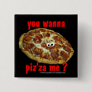 'you wanna piz'za me?' humourous parody Button