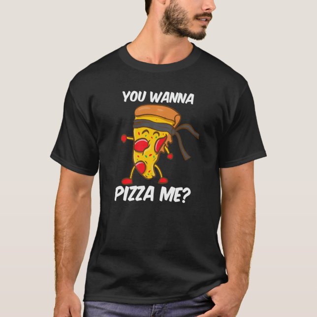 You Wanna Pizza Me Karate Judo Taekwondo Fighter P T-Shirt (Front)