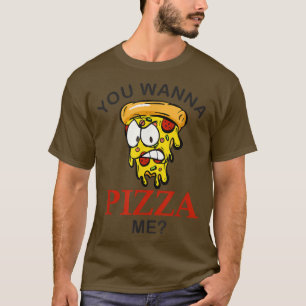 You wanna pizza me mad slice funny pizza for men w T-Shirt