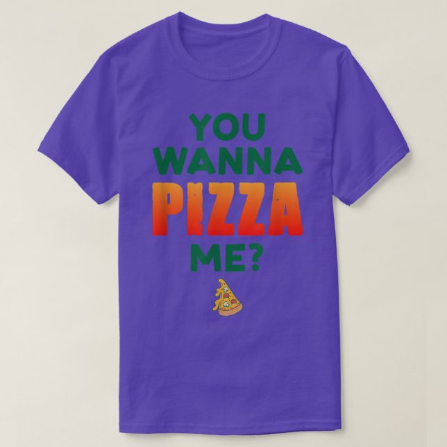 You Wanna Pizza Me Pizza Lover Italian Food Eating T-Shirt (Design Front)