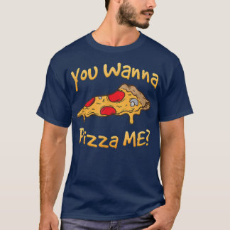 You Wanna Pizza Me  Pizza Lovers  T-Shirt
