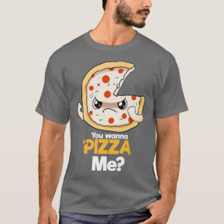 You Wanna Pizza Me  T-Shirt