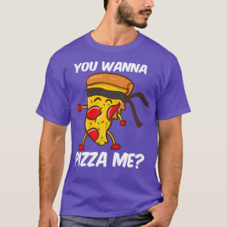 You Wanna Pizza Me T-Shirt