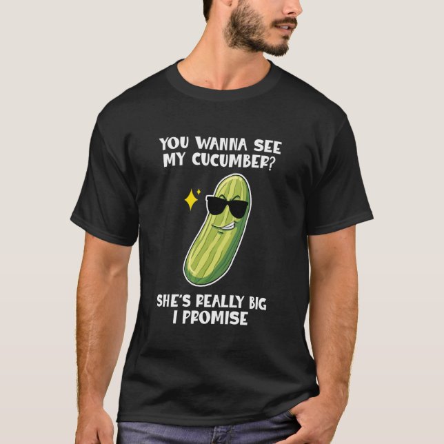 You Wanna See My Cucumber Vegetables Pickles Cucum T-Shirt (Front)