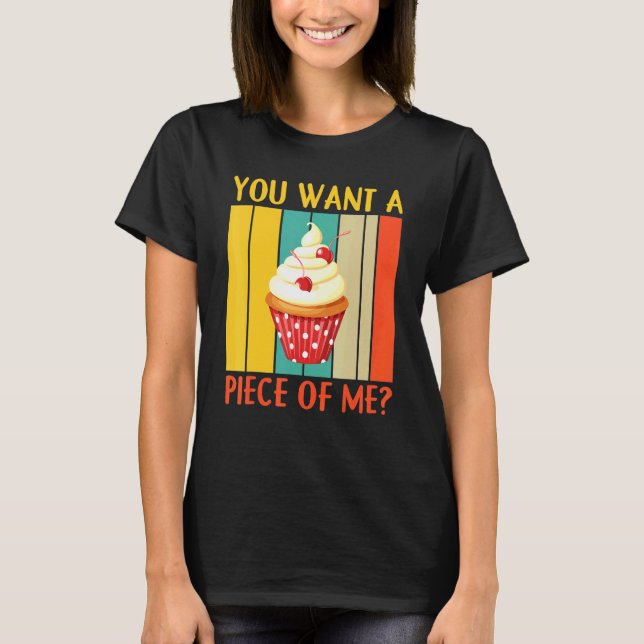You Want A Piece Of Me Pastry Chef Cookies Cupcake T-Shirt (Front)