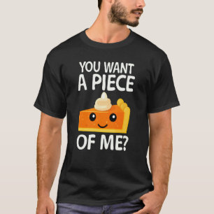 you want a piece of me pumpkin pie Thanksgiving T-Shirt