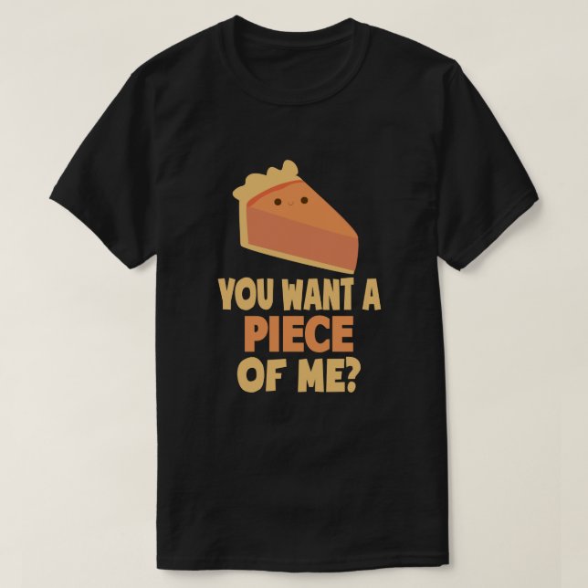 you want a piece of me pumpkin pie Thanksgiving T-Shirt (Design Front)