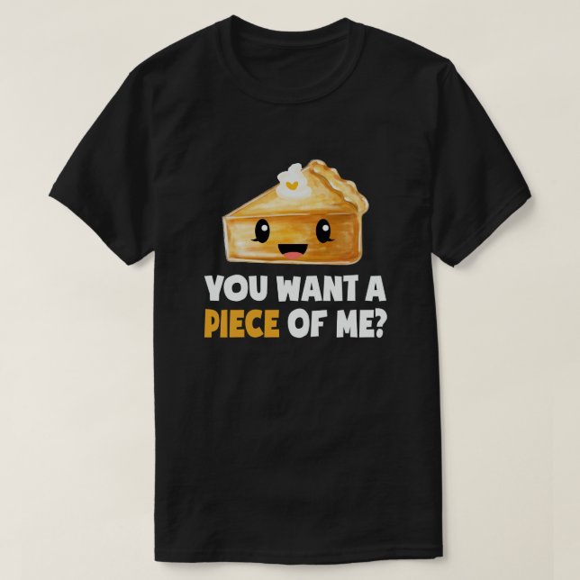 you want a piece of me pumpkin pie Thanksgiving T-Shirt (Design Front)