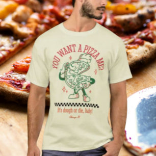 You Want A Pizza Me? T-Shirt