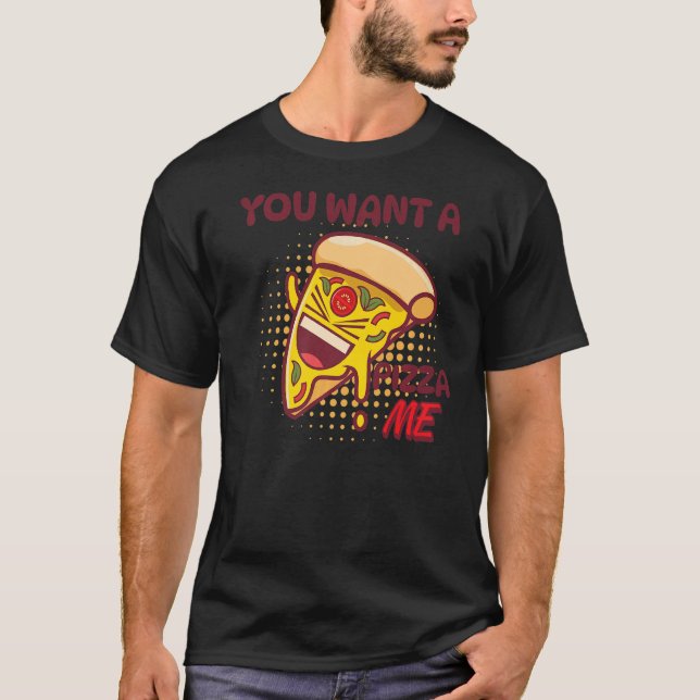 You Want A Pizza Of Me Pizza Foodie Pun Joke T-Shirt (Front)