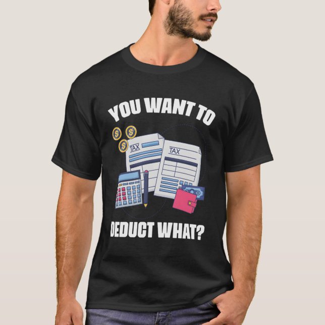 You Want To Deduct W Cpa Finance Bookkeeg Accounti T-Shirt (Front)