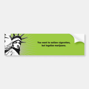 YOU want to outlaw cigarettes and legalise marijua Bumper Sticker