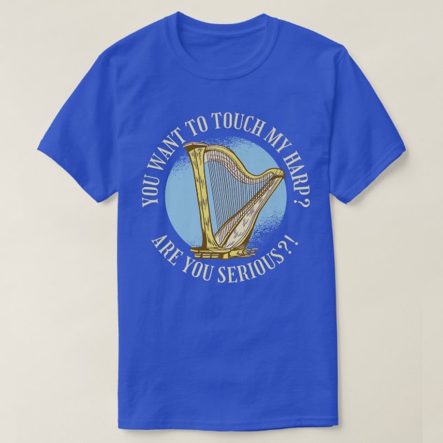 You Want To Touch My Harp Are You Serious! Music H T-Shirt (Design Front)