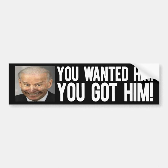 YOU WANTED HIM YOU GOT HIM Dark Bumper Sticker (Front)