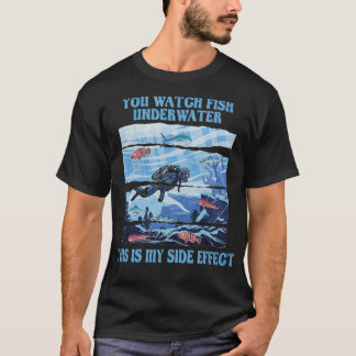 You Watch Fish Underwater Diving Commercial Scuba  T-Shirt