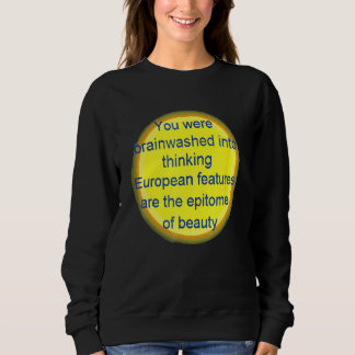You Were Brainwashed Into Thinking European Featur Sweatshirt