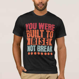 You Were Built to Rise, Not Break T-Shirt