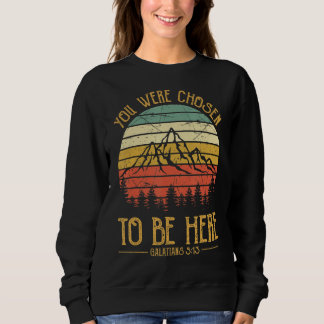You Were Chosen To Be Here Mens Womens Christian Sweatshirt