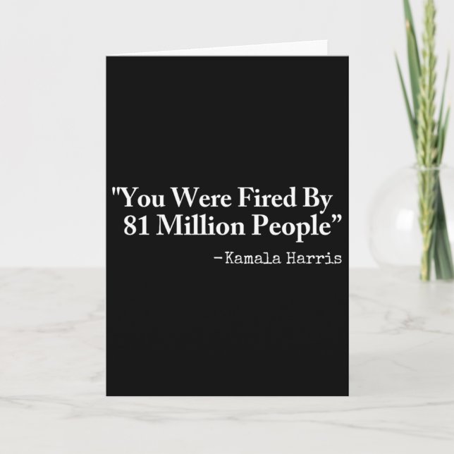 You Were Fired By 81 Million People - Funny Kamala Card (Front)