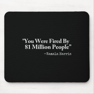 You Were Fired By 81 Million People - Funny Kamala Mouse Mat