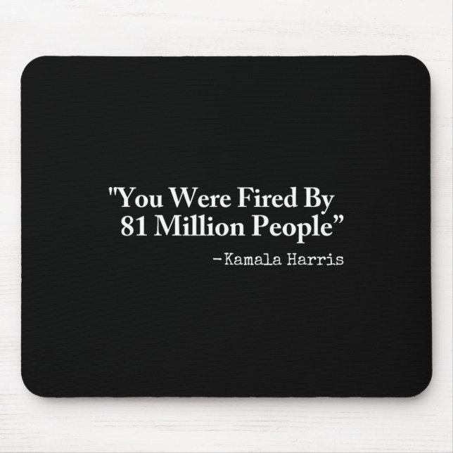 You Were Fired By 81 Million People - Funny Kamala Mouse Mat (Front)