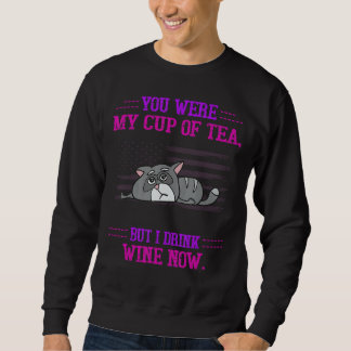 You Were My Cup But I Drink Wine  Humourous Sweatshirt