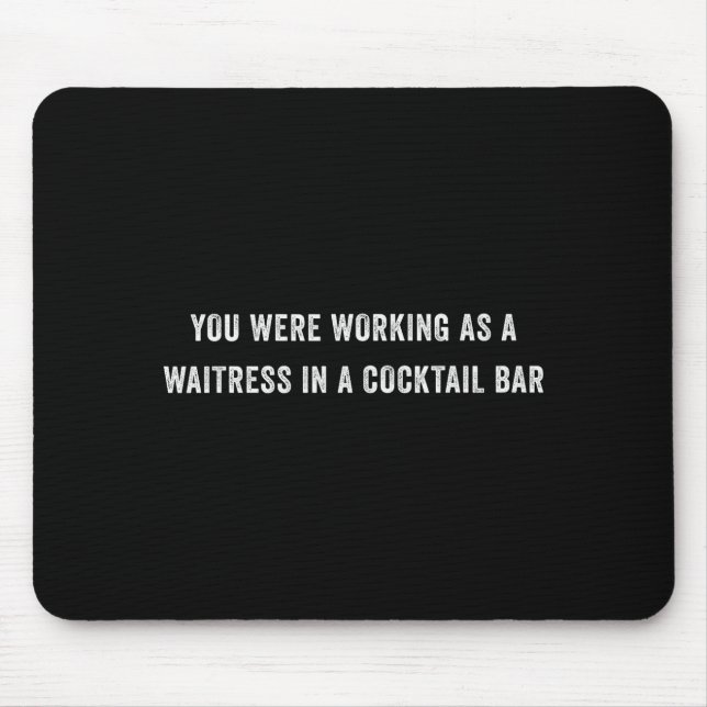 You Were Working As A Waitress In A Tail Bar _12  Mouse Mat (Front)