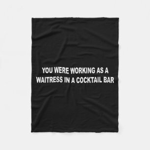 You Were Working As A Waitress In A Tail Bar _9 Fleece Blanket